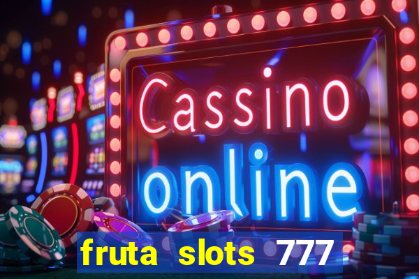 fruta slots 777 mega jackpot paga mesmo